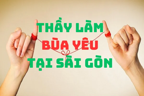 5 thầy làm bùa yêu ở Sài Gòn uy tín nhất 2024