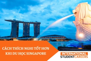 Cách thích nghi tốt hơn khi du học Singapore