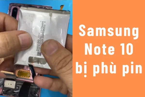 Samsung Note 10 bị phù pin